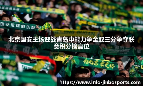 北京国安主场迎战青岛中能力争全取三分争夺联赛积分榜高位
